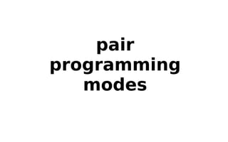 pair
programming
modes
 