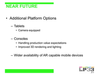 NEAR FUTURE

• Additional Platform Options
  – Tablets
     • Camera equipped


  – Consoles
     • Handling production va...