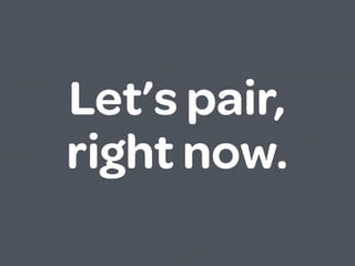 Let’s pair,
right now.
 