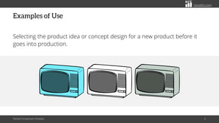 citoolkit.com
Examples of Use
Selecting the product idea or concept design for a new product before it
goes into production.
Paired Comparison Analysis 6
 