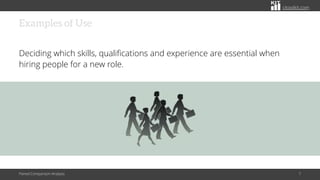citoolkit.com
Examples of Use
Deciding which skills, qualifications and experience are essential when
hiring people for a new role.
Paired Comparison Analysis 7
 