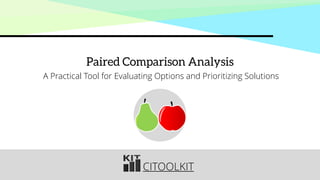 CITOOLKIT
Paired Comparison Analysis
A Practical Tool for Evaluating Options and Prioritizing Solutions
 