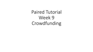 Paired Tutorial
Week 9
Crowdfunding
 