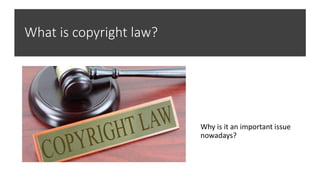 What is copyright law?
Why is it an important issue
nowadays?
 