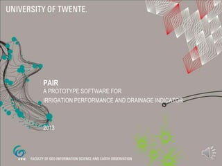 PAIR
A PROTOTYPE SOFTWARE FOR
IRRIGATION PERFORMANCE AND DRAINAGE INDICATOR



2013
 