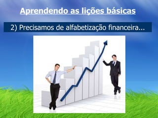 Aprendendo as lições básicas 2) Precisamos de alfabetização financeira... 
