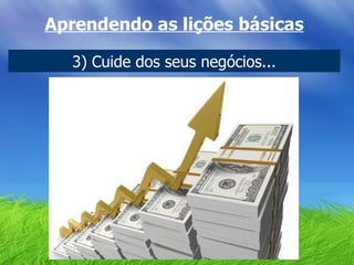Aprendendo as lições básicas 3) Cuide dos seus negócios... 