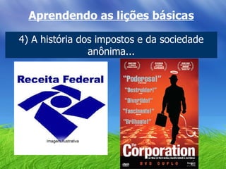 Aprendendo as lições básicas 4) A história dos impostos e da sociedade anônima... 