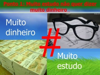 # Muito dinheiro  Muito estudo Ponto 1: Muito estudo não quer dizer muito dinheiro  