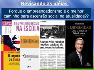 Revisando as idéias  Porque o empreendedorismo é o melhor caminho para ascensão social na atualidade?? 