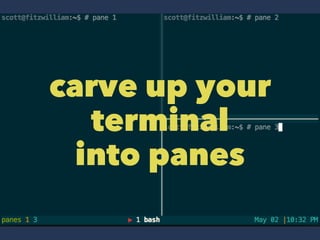 tmux
• create and attach to terminal sessions
• sessions can keep running in the background
• don't worry about "Write failed: Broken pipe"
 