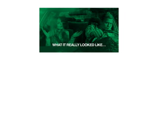 WHAT IT REALLY LOOKED LIKE…
 