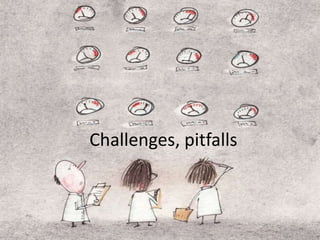 Challenges, pitfalls
 