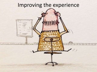 Improving the experience
 