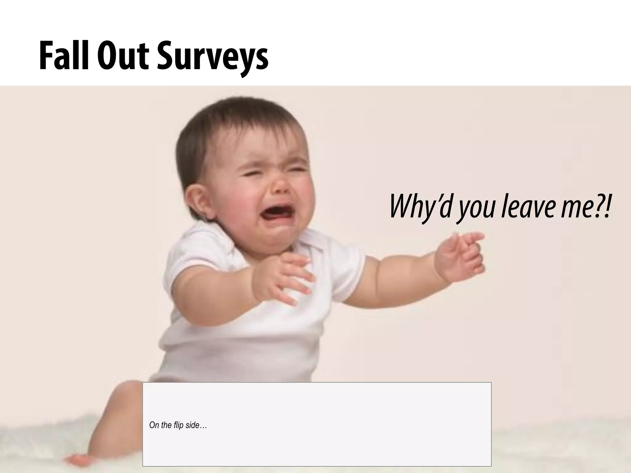 @michelejkiss
Fall Out Surveys
Why’dyouleaveme?!
On the flip side…
 