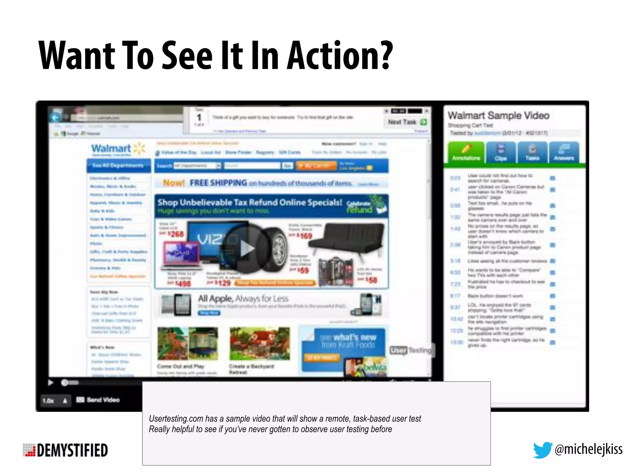 @michelejkiss
WantTo See It In Action?
Usertesting.com has a sample video that will show a remote, task-based user test
Really helpful to see if you’ve never gotten to observe user testing before
 