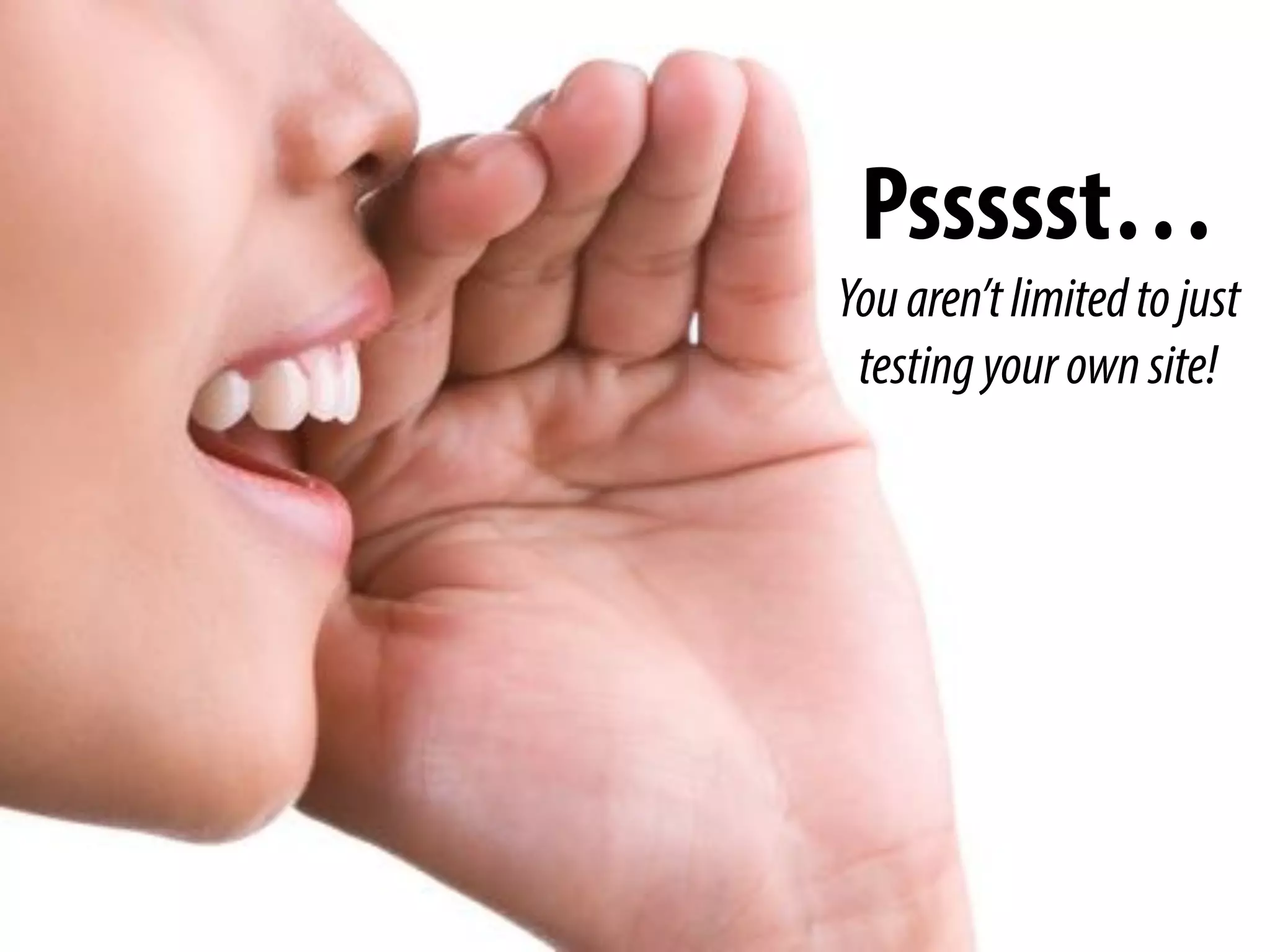 @michelejkiss
Pssssst…
Youaren’tlimitedtojust
testingyourownsite!
 