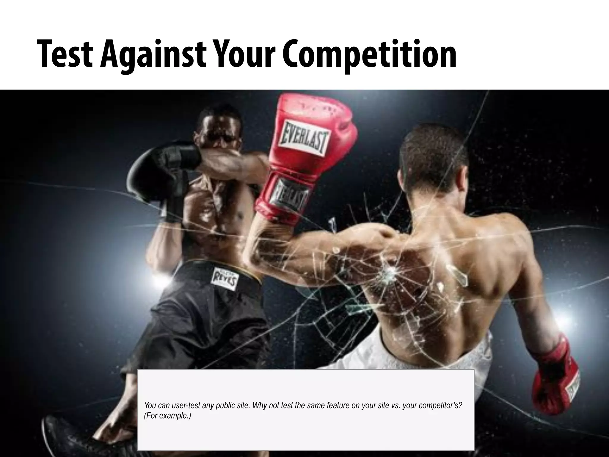 @michelejkiss
Test AgainstYour Competition
You can user-test any public site. Why not test the same feature on your site vs. your competitor’s?
(For example.)
 