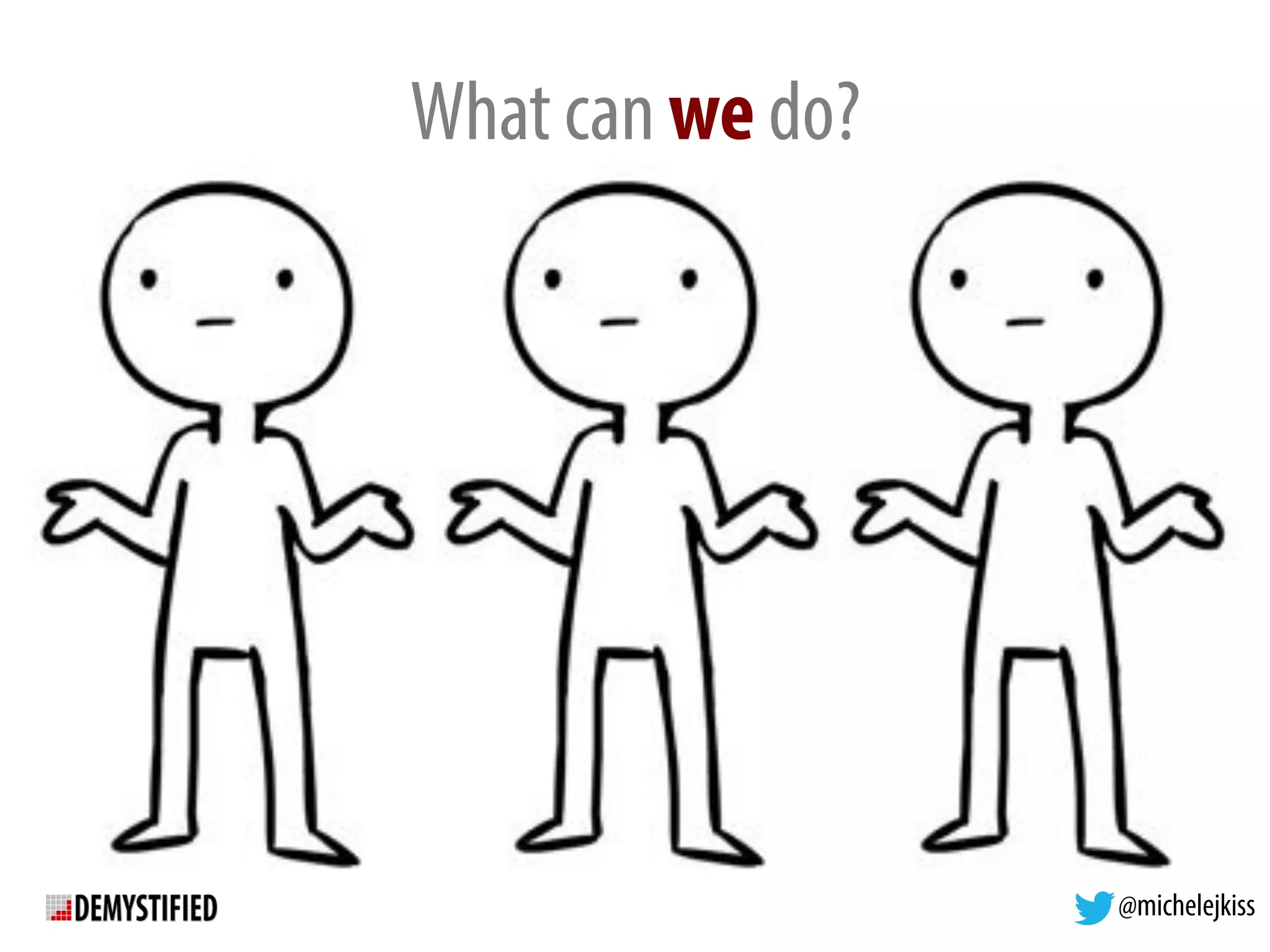 @michelejkiss
What can we do?
 