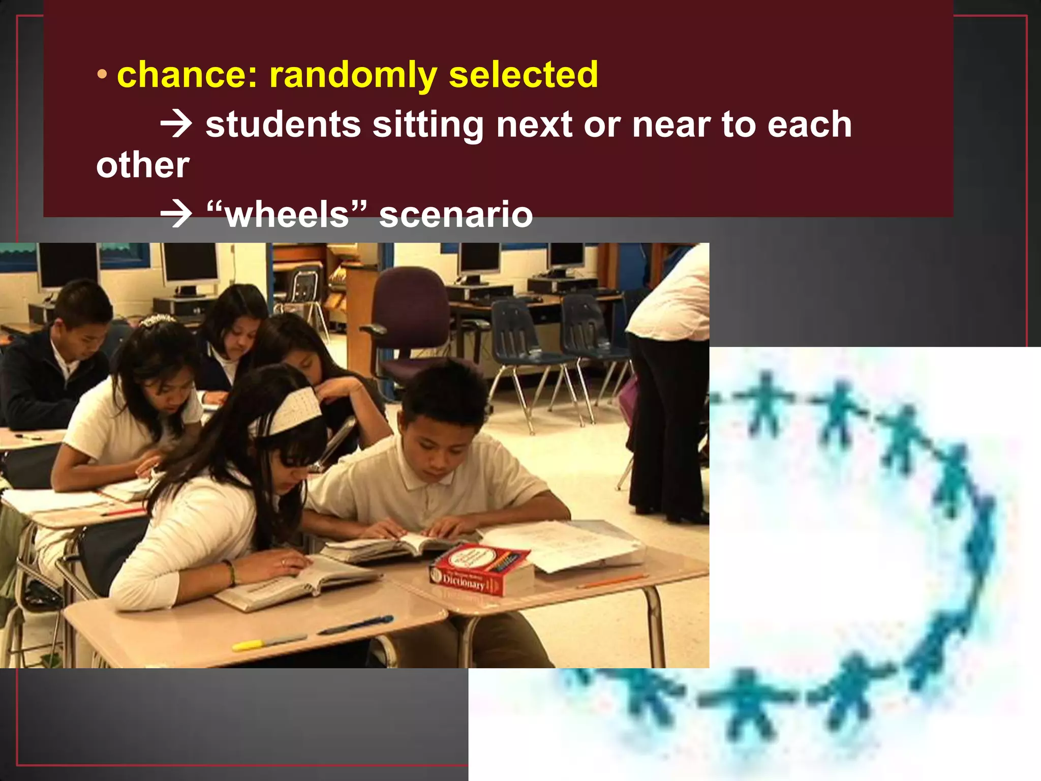 • chance: randomly selected
 students sitting next or near to each
other
 “wheels” scenario
 