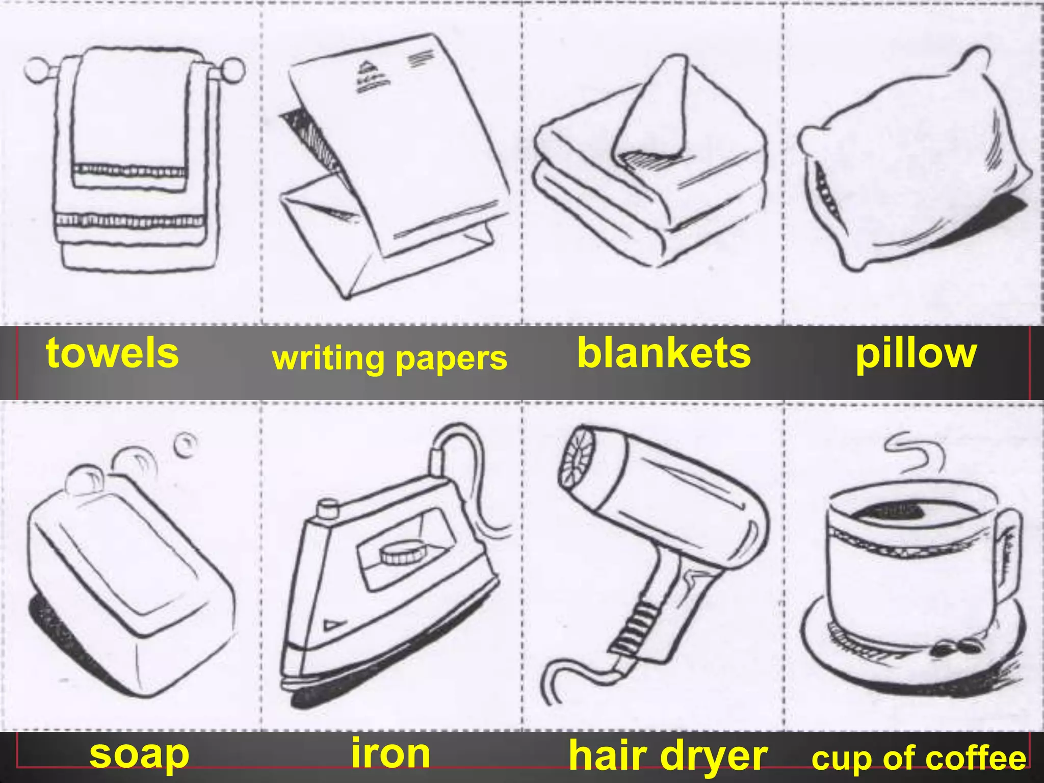 blankets
hair dryerironsoap
pillowwriting paperstowels
cup of coffee
 