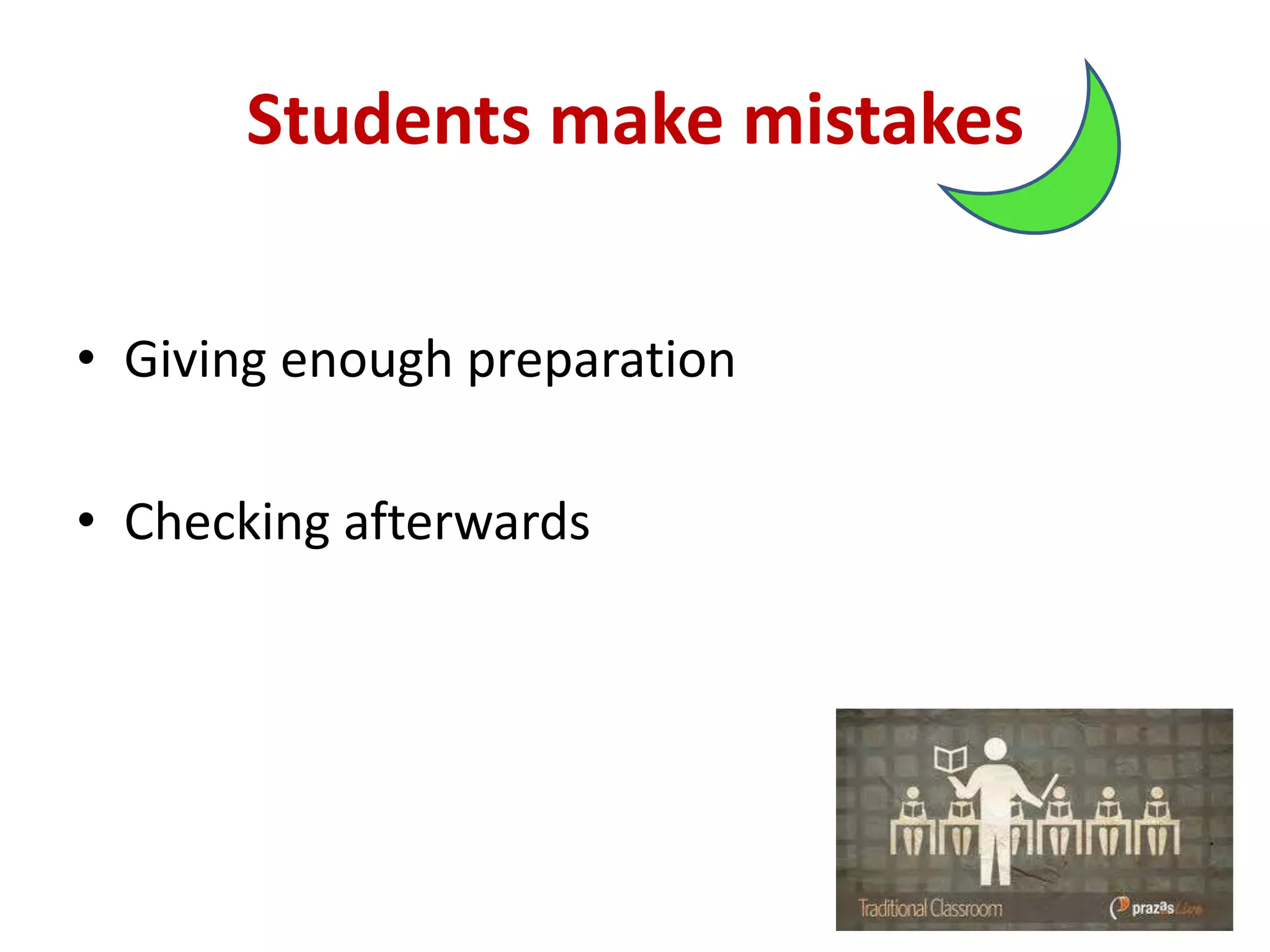 Students make mistakes
• Giving enough preparation
• Checking afterwards
 