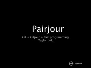 Pairjour
Git + Gitjour + Pair programming
            Taylor Luk




                                   idealian
 