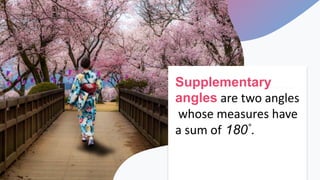 Supplementary
angles are two angles
whose measures have
a sum of 180°.
 