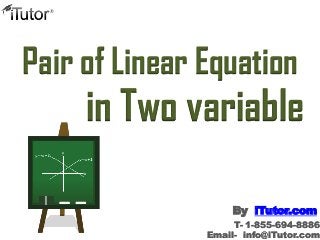 Pair of Linear Equation

in Two variable
By iTutor.com
T- 1-855-694-8886
Email- info@iTutor.com

 