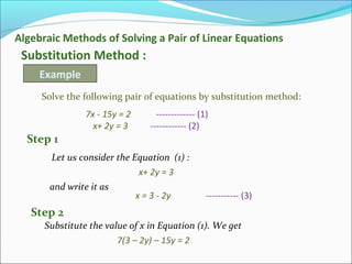 Algebraic Methods of Solving a Pair of Linear Equations
Substitution Method :
Example
Solve the following pair of equation...