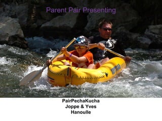 Parent Pair Presenting
PairPechaKucha
Joppe & Yves
Hanoulle
 