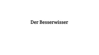 Der Besserwisser
 