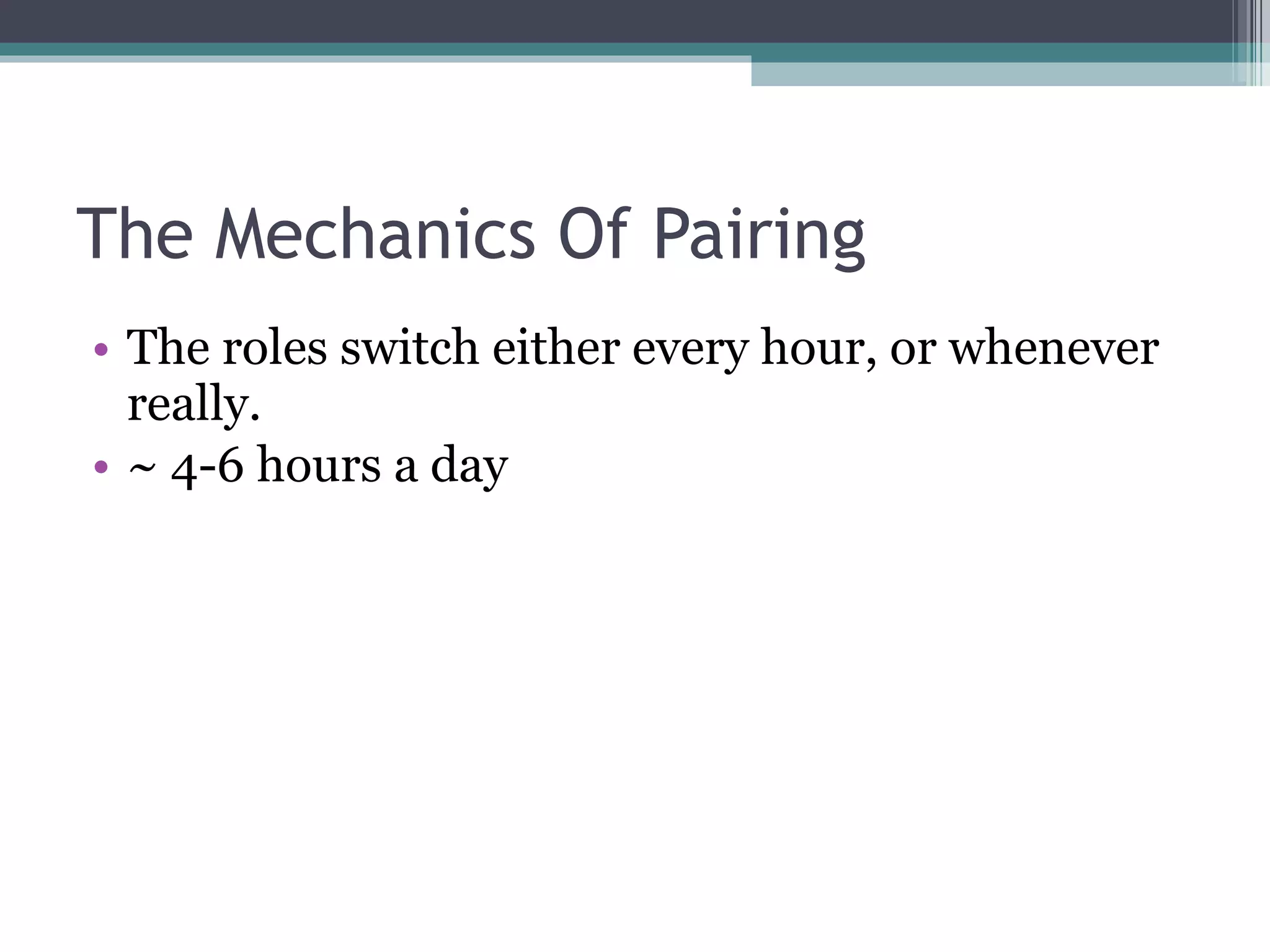 The Mechanics Of Pairing The roles switch either every hour, or whenever really. ~ 4-6 hours a day 
