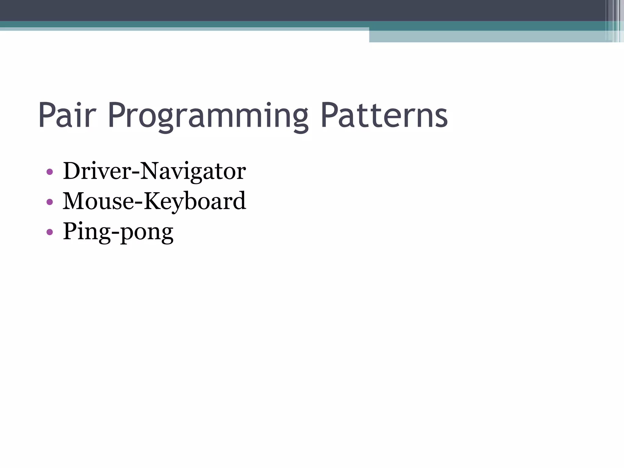 Pair Programming Patterns Driver-Navigator Mouse-Keyboard Ping-pong 