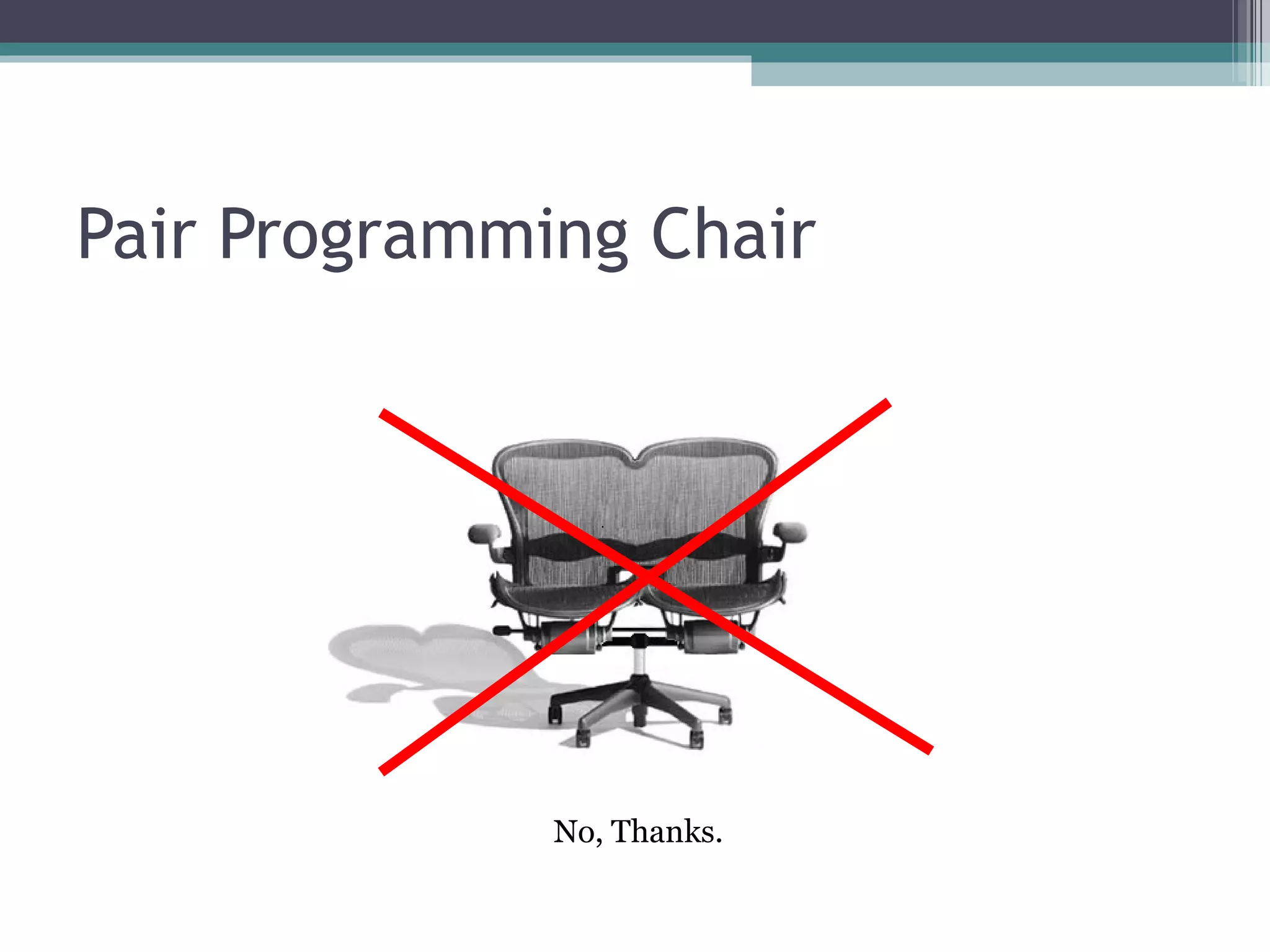 Pair Programming Chair No, Thanks. 