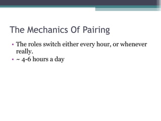 The Mechanics Of Pairing The roles switch either every hour, or whenever really. ~ 4-6 hours a day 