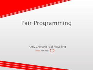 Pair Programming


  Andy Gray and Paul Flewelling
 