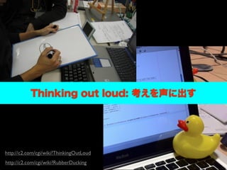 Thinking out loud: 考えを声に出す




http://c2.com/cgi/wiki?ThinkingOutLoud
http://c2.com/cgi/wiki?RubberDucking
 