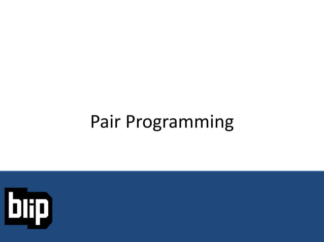 Pair Programming :: Blip 2014 | PPT