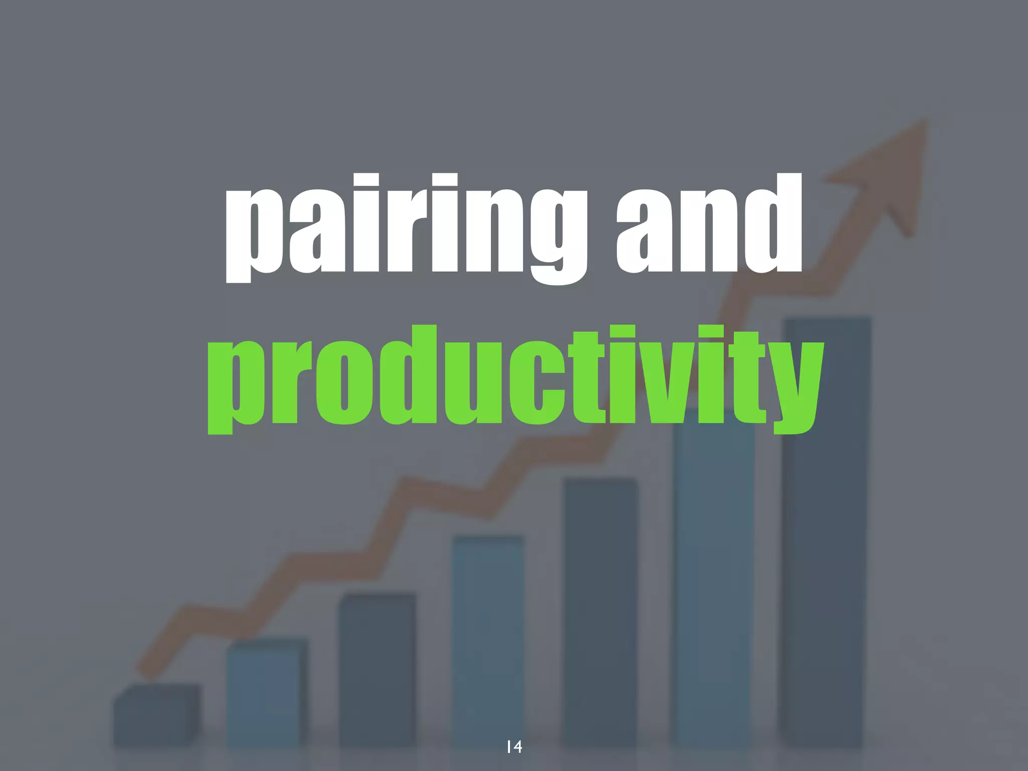 14
pairing and
productivity
 