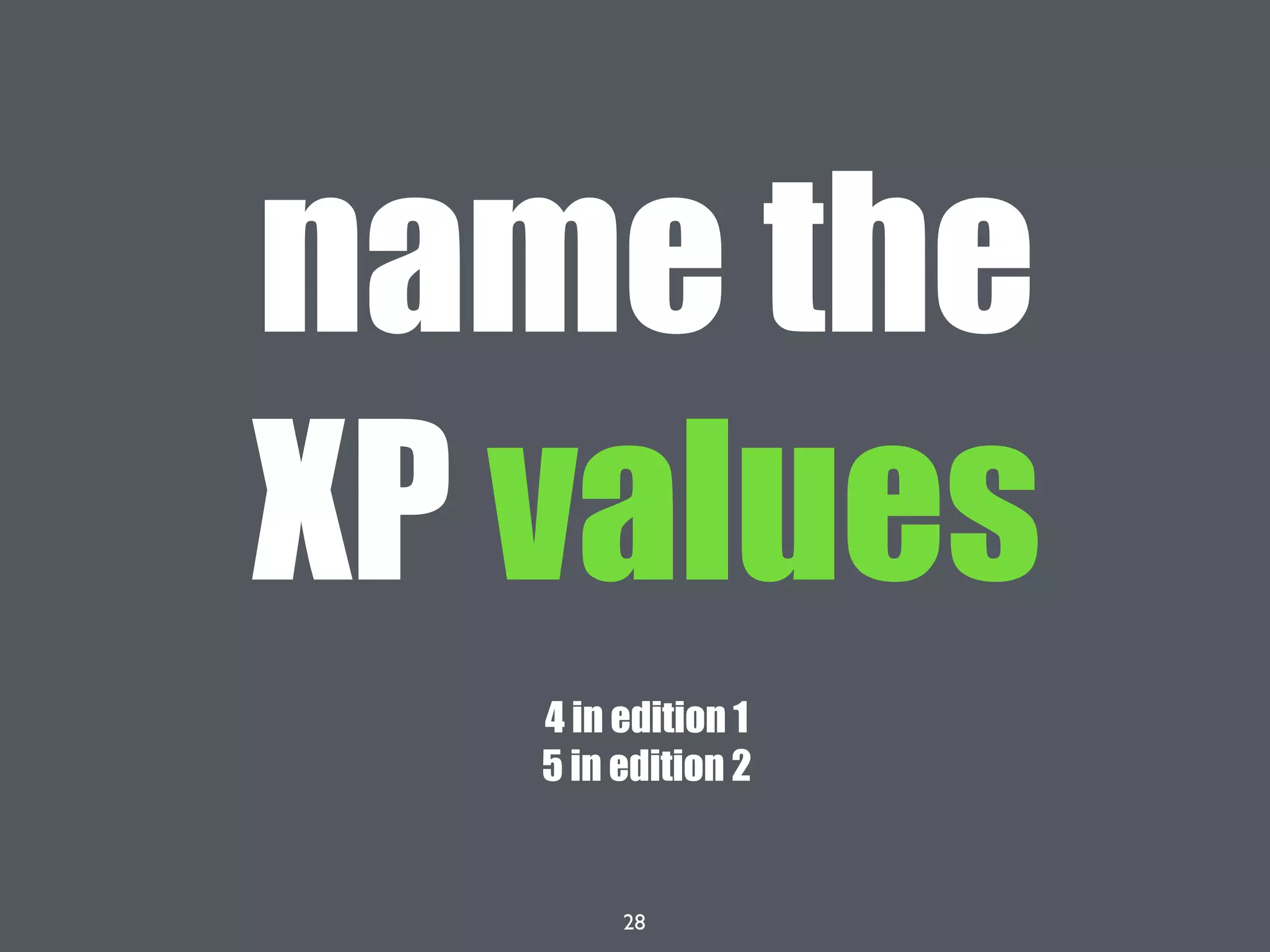 28
name the
XP values
4 in edition 1
5 in edition 2
 