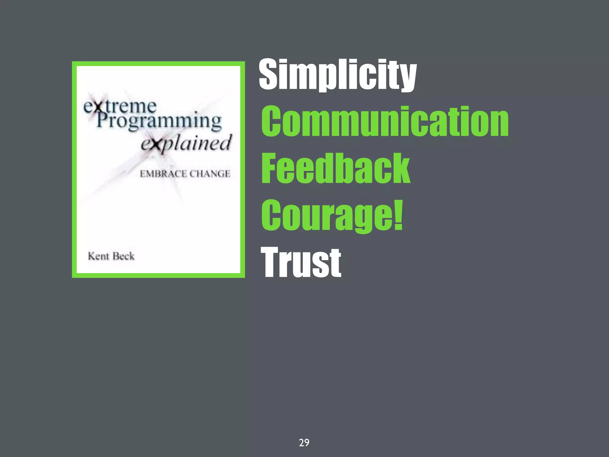 29
Simplicity
Communication
Feedback
Courage!
Trust
 