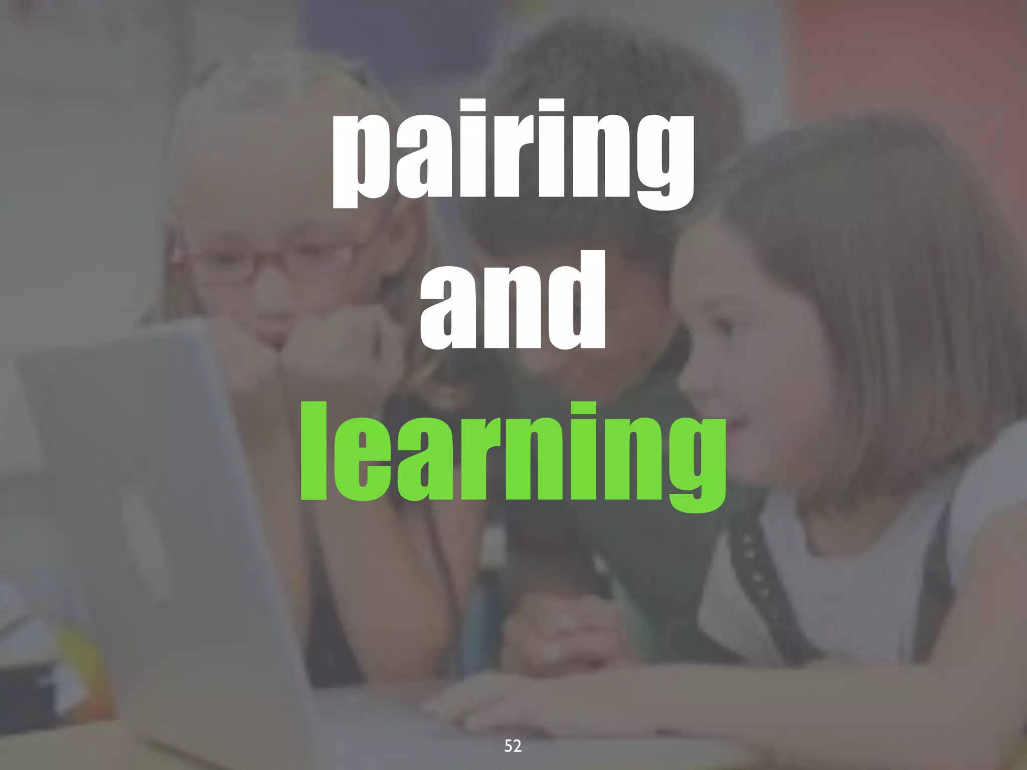 52
pairing
and
learning
 