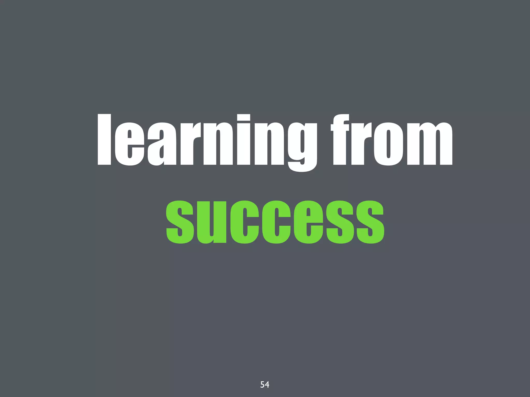 54
learning from
success
 