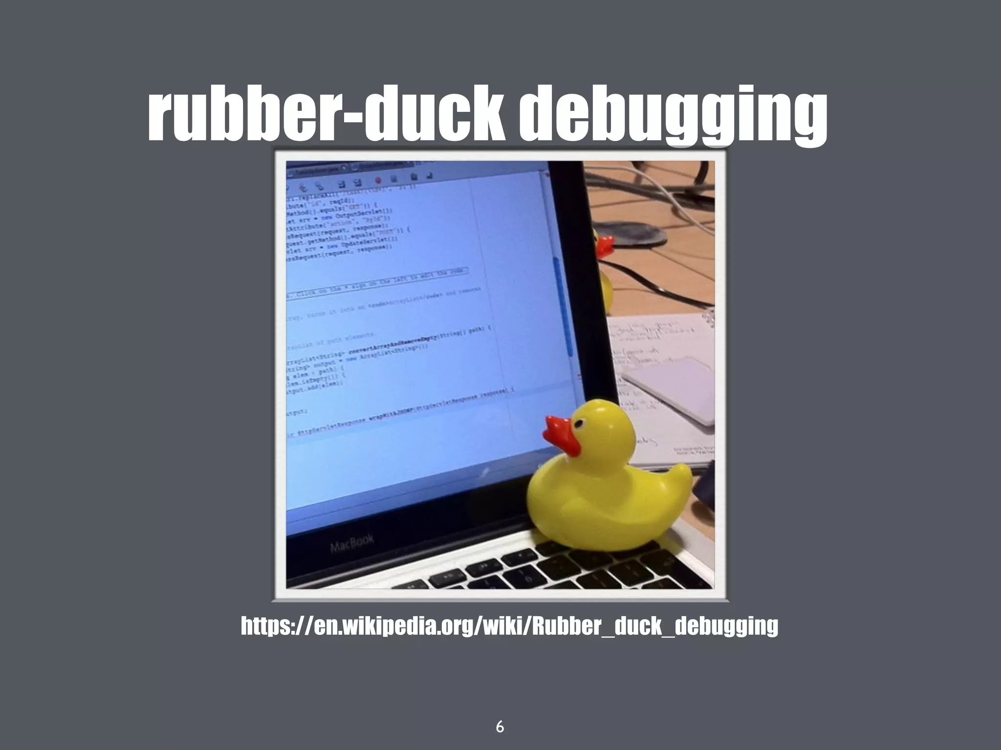 6
rubber-duck debugging
https://en.wikipedia.org/wiki/Rubber_duck_debugging
 