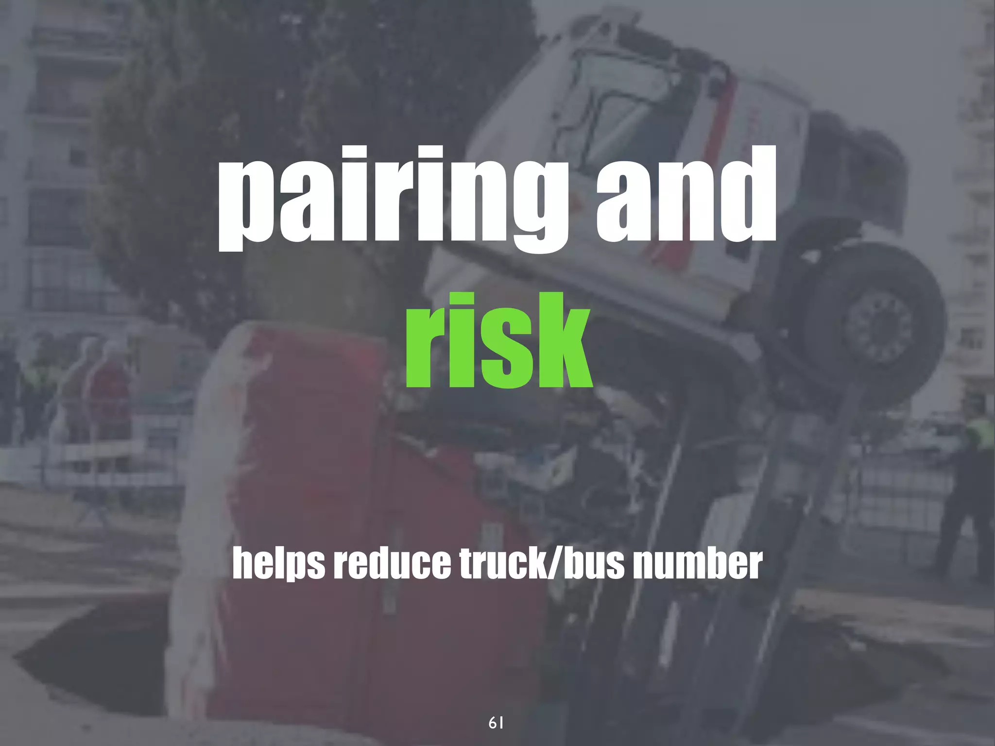 61
pairing and
risk
helps reduce truck/bus number
 