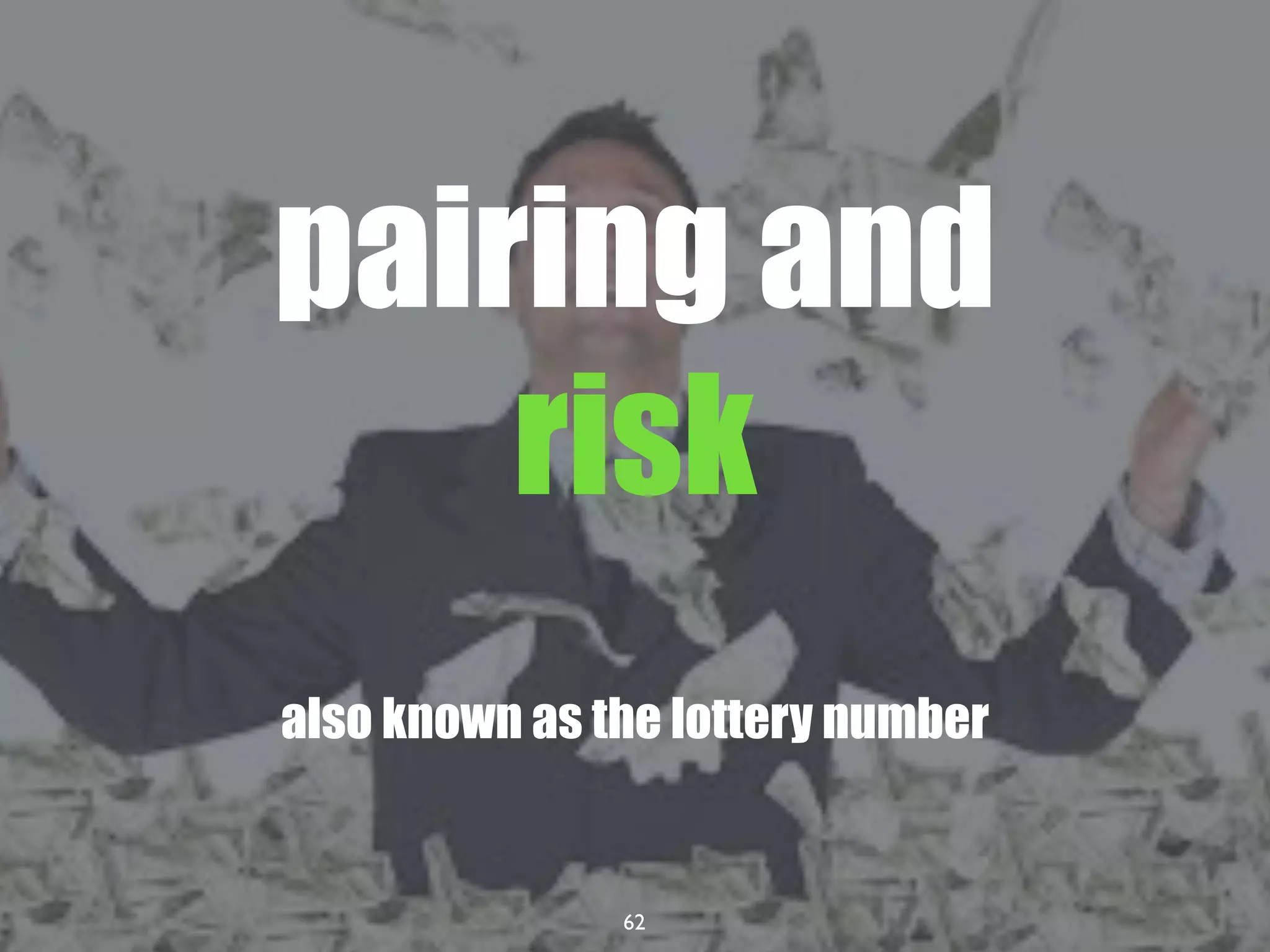 62
pairing and
risk
also known as the lottery number
 
