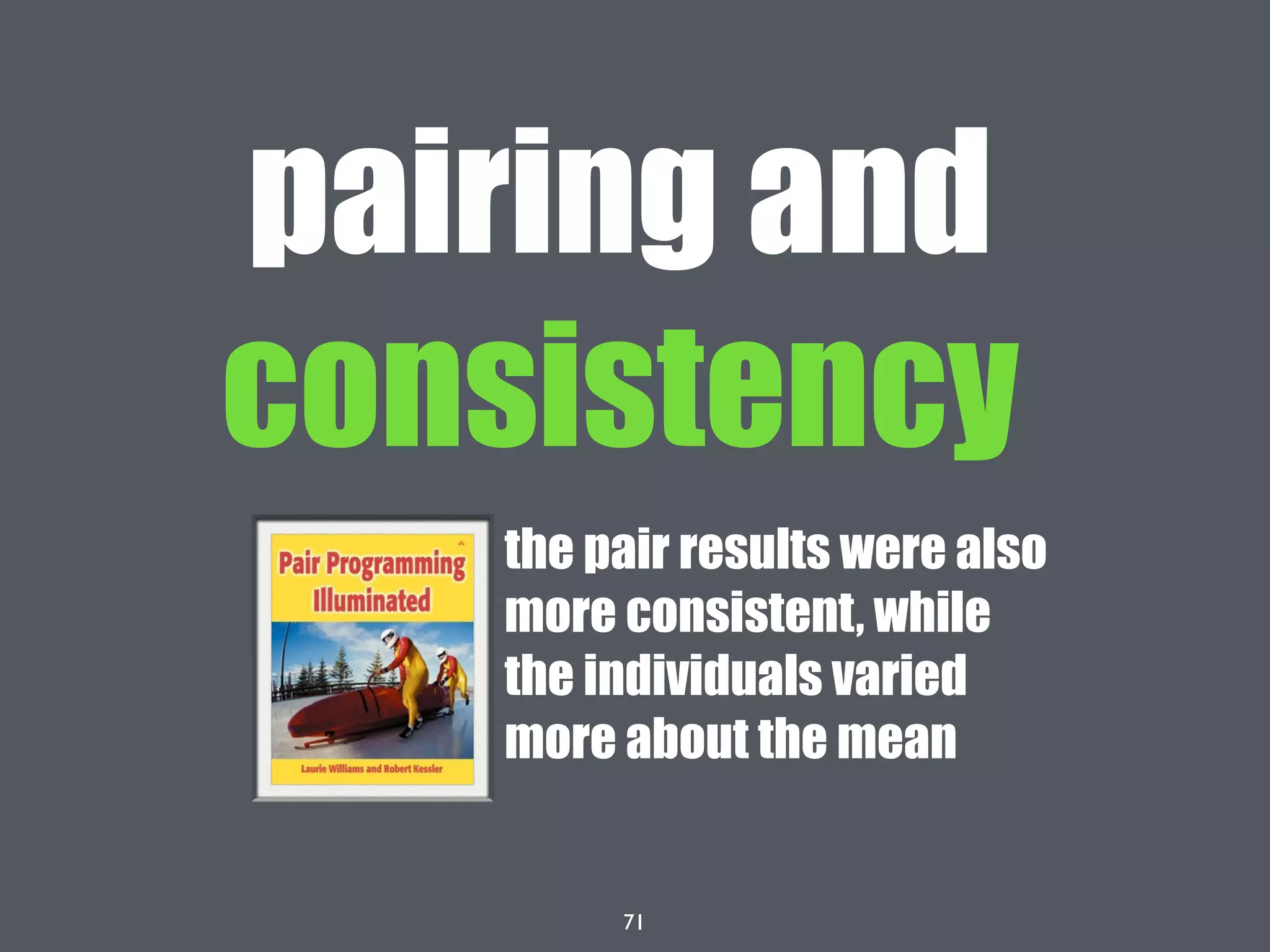 71
the pair results were also
more consistent, while
the individuals varied
more about the mean
pairing and
consistency
 