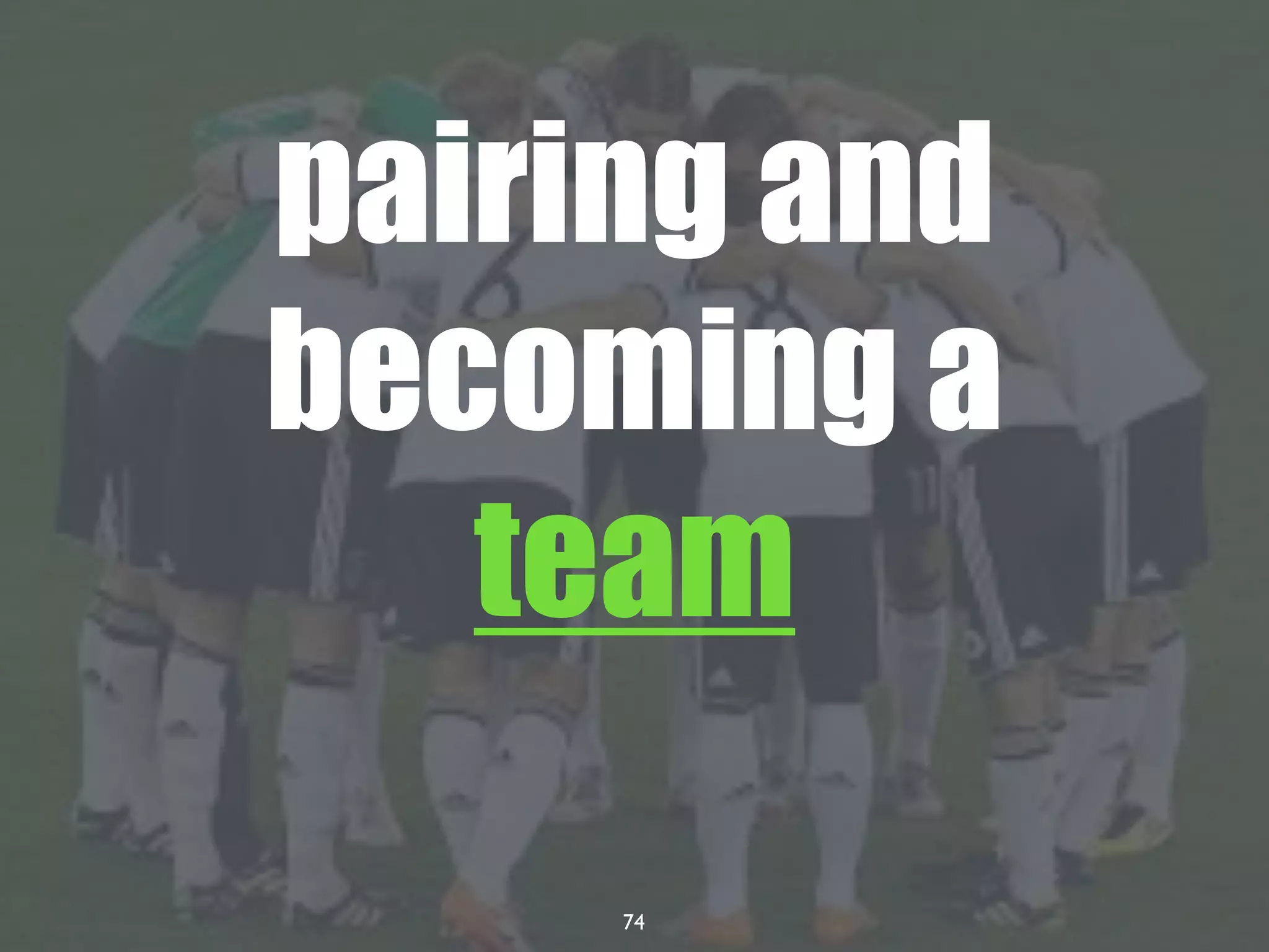 74
pairing and
becoming a
team
 