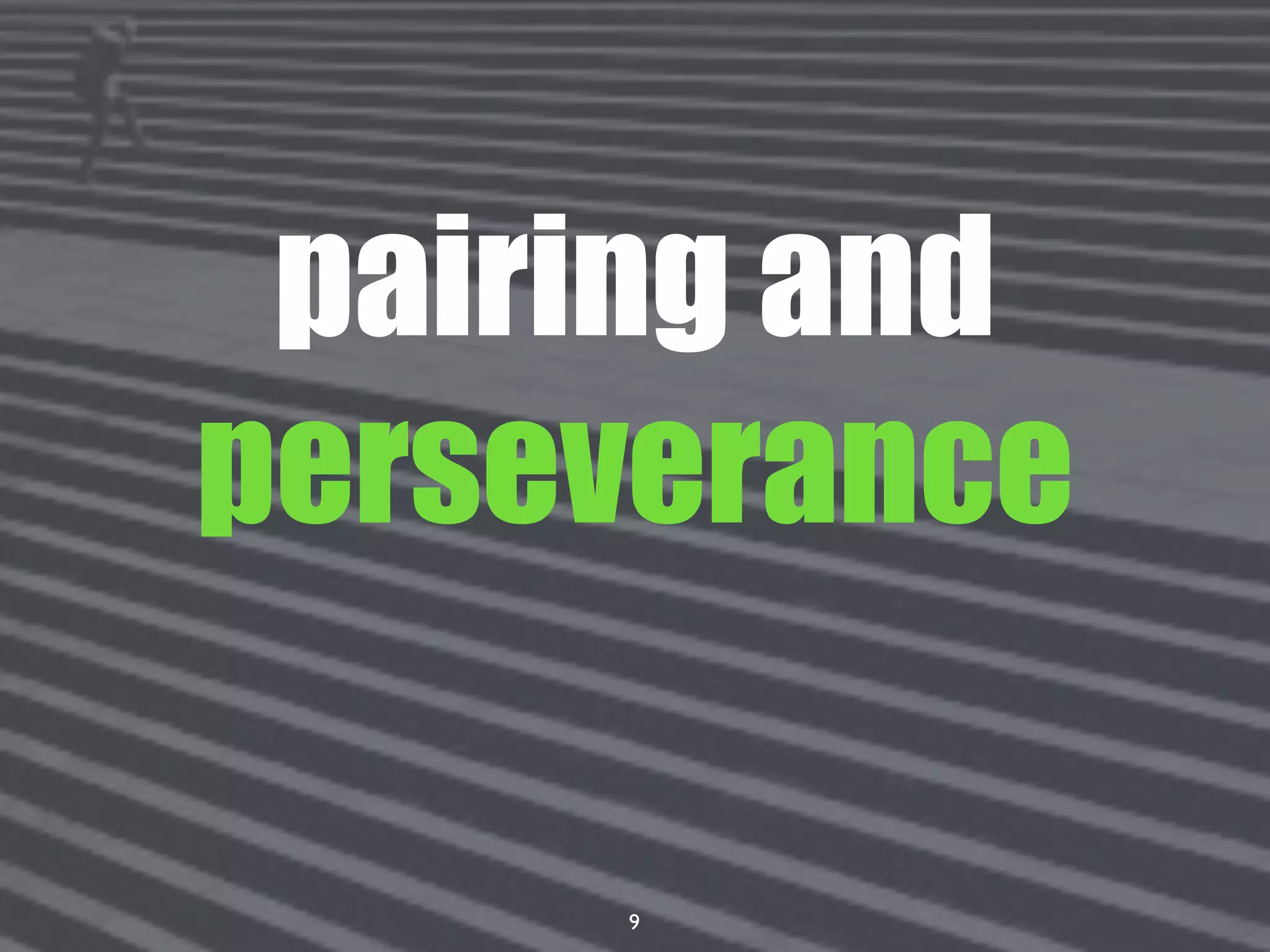 9
pairing and
perseverance
 